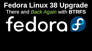Fedora Linux 38 Upgrade: There and Back Again with BTRFS