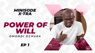 Minisode X-tra - (Power Of Will - Omondi Ochuka)