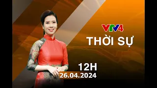 Bản tin thời sự tiếng Việt 12h - 26/04/2024 | VTV4