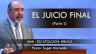 “EL JUICIO FINAL”, parte 1 | pastor Sugel Michelén. Predicaciones, estudios bíblicos.