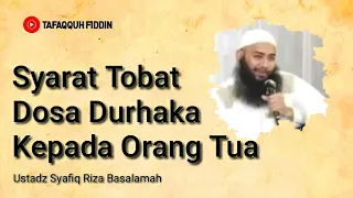 Syarat Taubat Dosa Durhaka Kepada Orang Tua l Ustadz Syafiq Riza Basalamah