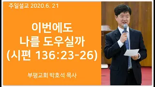 이번에도 나를 도우실까 (시편 136:23-26)ㅣ부평교회 박호석목사 ㅣ [2020-6-21 주일설교]