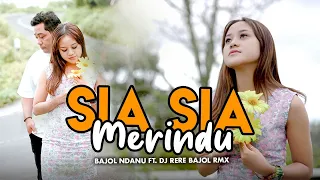 Bajol Ndanu X DJ Rere Bajol RMX  - Sia Sia Merindu (Official Music Video)