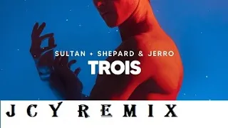 Sultan + Shepard & Jerro  - Trois  (JCY REMIX ) REWORK