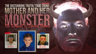 "Mother & Her Monster" True Crime Horror Story | Isaiah Torres | THE DISTURBING TRUTH