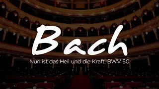 Bach - Nun ist das Heil und die Kraft, BWV 50