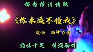 《你永远不懂我的心》新歌上线 深情感人 超级好听