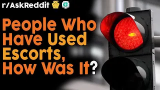 People Who Have Used Escorts, How Was It? (r/AskReddit Top Posts | Reddit Bites)
