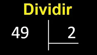 dividir 49 entre 2 , como dividir