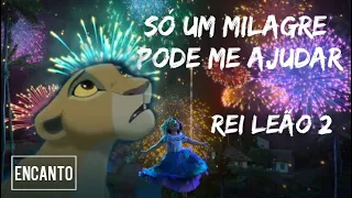 Só Um Milagre Pode Me Ajudar | Rei Leão 2 ❣️ Encanto ( FANMADE )