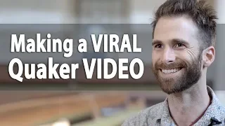 Making a Viral Quaker Video