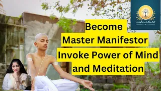 Become Master Manifestor - Invoke Power of Mind and Meditation