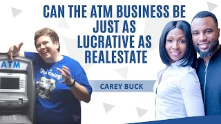 Can The ATM Business Be Just As Lucrative As Real Estate? Carey Buck, Krystal & Dedric Polite