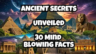 Unveiling the Secrets of Ancient Civilizations: 30 Mind-Blowing Facts!