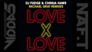 DJ FUDGE & CHINUA HAWK  love x love (michael gray remixes)