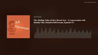 The Abiding Value of the Liberal Arts - Heather Mac Donald (AdNavseam, Episode 57)