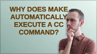 Why does Make automatically execute a cc command?