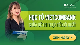 SỰ KIỆN HỌC TỦ VIETCOMBANK - CHỮA ĐỀ THI THỰC TẾ MỚI NHẤT