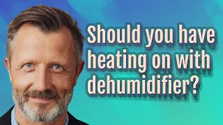 Should you have heating on with dehumidifier?