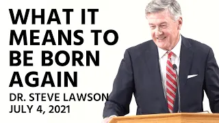 July 4, 2021 AM - "What It Means to Be Born Again" - Dr. Steve Lawson