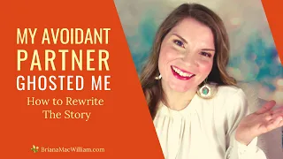 My Avoidant Partner Ghosted Me: How to Rewrite the Story [Attachment Styles]