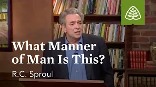 What Manner of Man Is This?: Fear and Trembling with R.C. Sproul