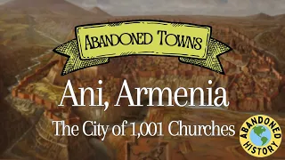 Abandoned Towns: Ani, the Medieval Armenian Capital and City of 1001 Churches