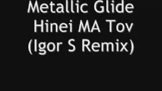 Metallic Glide - Hinei MA Tov (Igor S Remix)