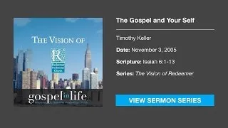 The Gospel and Your Self – Timothy Keller [Sermon]