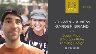 EP 33 - Growing a New Garden Brand - Jason & Morgan Rider of Thriving Design | Evolve CPG Podcast