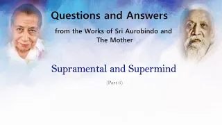 Questions and Answers from Sri Aurobindo and The Mother, Supramental and Supermind - Part 6
