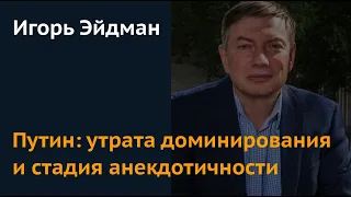 Путин: утрата доминирования и стадия анекдотичности. Игорь Эйдман о новой андроповщине