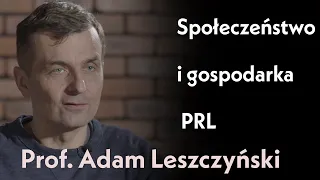 Społeczeństwo i gospodarka PRL | rozmowa z prof. Adamem Leszczyńskim