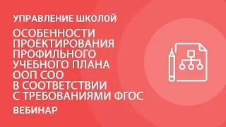 Особенности проектирования профильного учебного плана ООП СОО в соответствии с требованиями ФГОС СОО