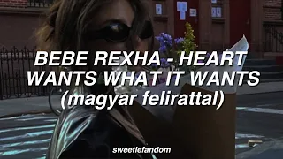 Bebe Rexha - Heart Wants What It Wants (magyar felirattal)