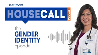 the Gender Identity episode | Beaumont HouseCall Podcast