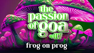 FROG ON PROG - The Passion Of Goa ep. 117 (Progressive Edition)