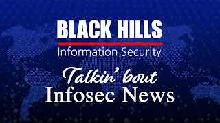 BHIS - Talkin' Bout [infosec] News 2022-05-16