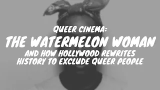 Queer Cinema: The Watermelon Woman and how Hollywood rewrites history to exclude queer people