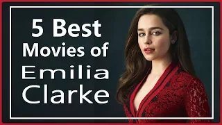 Hollywood Actress | Emilia Clarke  | Top Five Movies