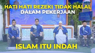 Hati Hati Rezeki Tidak Halal Dalam Pekerjaan | ISLAM ITU INDAH (18/1/23) P3