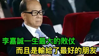 李嘉誠一生最大的敗仗，一次損失150億，而且是輸給了最好的朋友