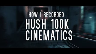 Recording the Hush 100k Cinematics tutorial