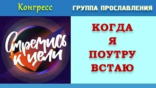 Пение | «КОГДА Я ПОУТРУ ВСТАЮ» | КОНГРЕСС МОЛОДЕЖИ ЗРС 2019 «СТРЕМИСЬ К ЦЕЛИ» | 19.07.2019