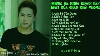 Những Ca Khúc Remix Hay Nhất Của Châu Khải Phong