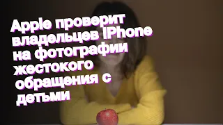 Apple проверит владельцев iPhone на фотографии жестокого обращения с детьми