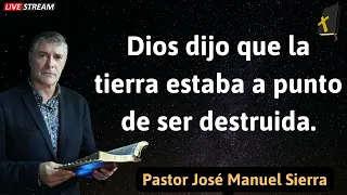 Dios dijo que la tierra estaba a punto de ser destruida - Pastor José Manuel Sierra