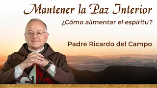 ¿Cómo alimentar el espíritu para mantener la Paz Interior? Padre Ricardo del Campo #pazinterior