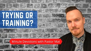 Minute Devotions with Pastor Mat: Luke 4:1-13 - Trying or Training?