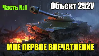 Часть №1. Объект 252У - МОЕ ПЕРВОЕ ВПЕЧАТЛЕНИЕ. А ПОЧЕМУ НЕТ?  [WOT BLITZ]